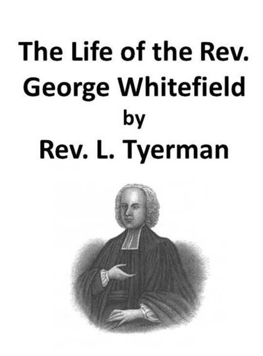 The Life of the Rev. George Whitefield, Volume I (of 2)