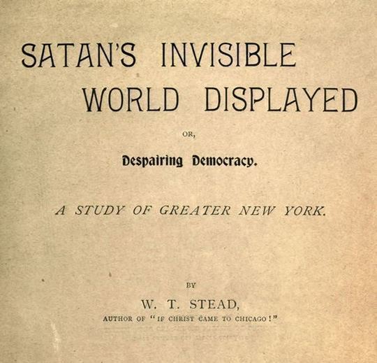 Satan's Invisible World Displayed or, Despairing Democracy A Study of Greater New York