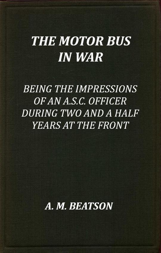 The Motor-Bus in War Being the Impressions of an A.S.C. Officer during Two and a Half Years at the Front