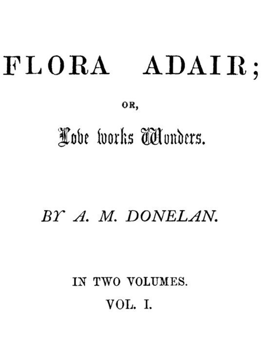 Flora Adair, Vol. 1 (of 2) or, Love Works Wonders