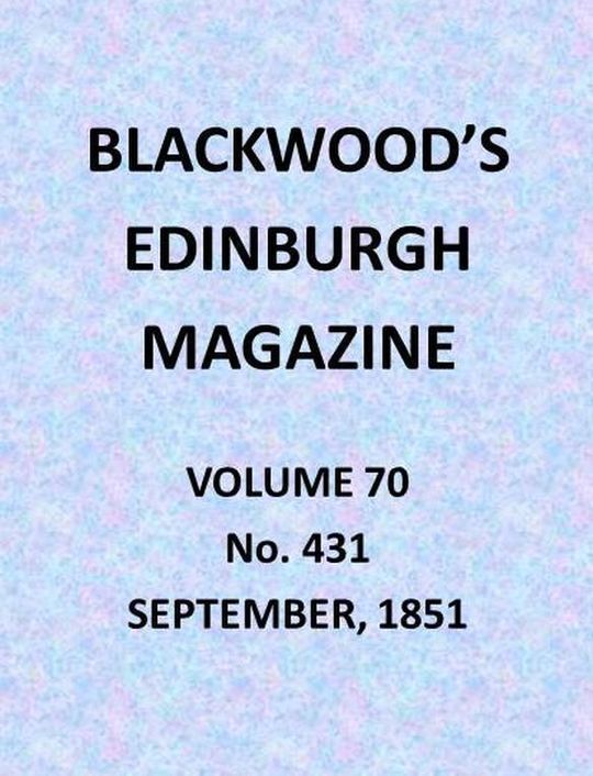 Blackwood's Edinburgh Magazine, Vol. 70, No. 431, September 1851