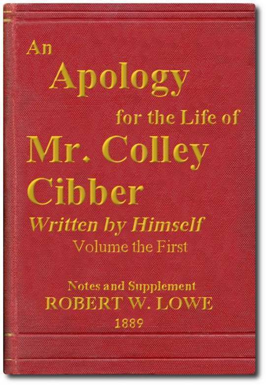 An Apology for the Life of Mr. Colley Cibber, Volume I (of 2) Written by Himself. A New Edition with Notes and Supplement