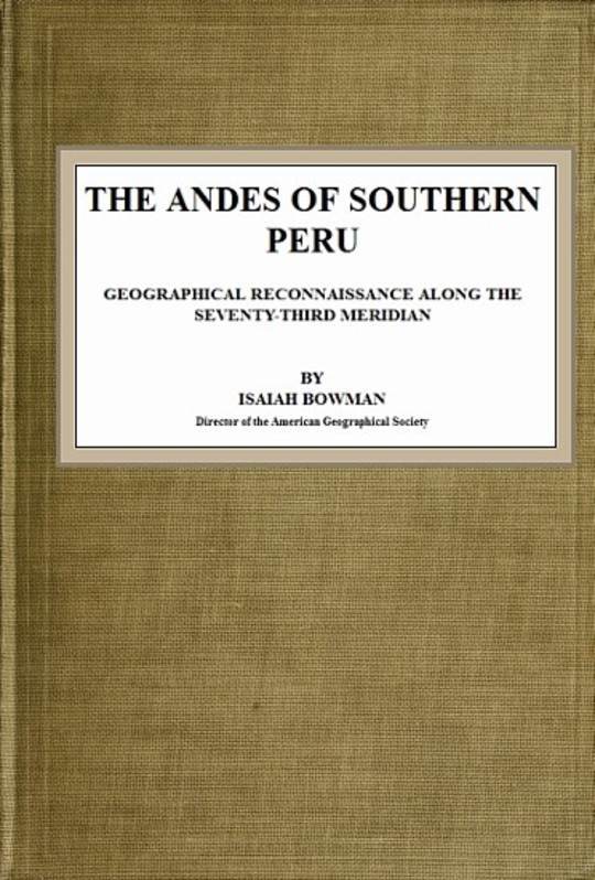 The Andes of Southern Peru Geographical Reconnaissance along the Seventy-Third Meridian