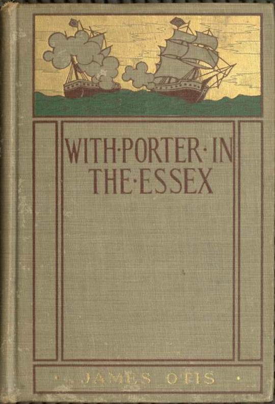 With Porter in the Essex A Story of his Famous Cruise in the Southern Waters during the War of 1812