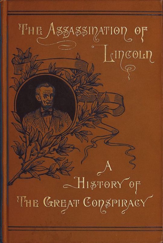 Assassination of Lincoln: a History of the Great Conspiracy Trial of the Conspirators by a Military Commission and a Review of the Trial of John H. Surratt