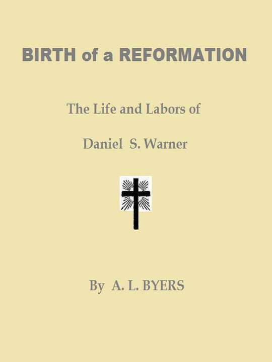 Birth of a Reformation The Life and Labors of Daniel S. Warner