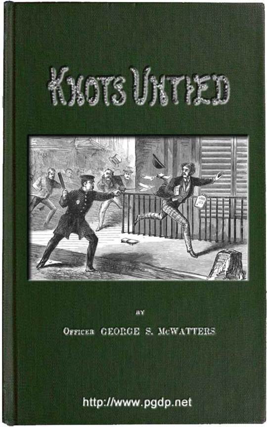 Knots Untied Or, Ways and By-ways in the Hidden Life of American Detectives