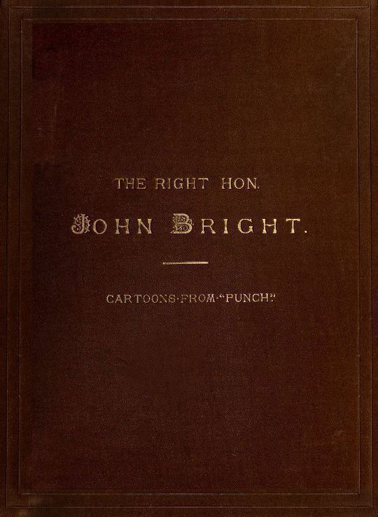 The Rt. Hon. John Bright M.P.; Cartoons from the Collection of "Mr. Punch"