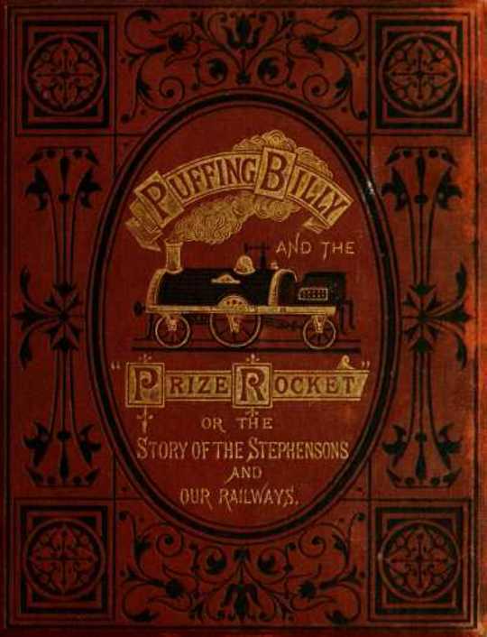 'Puffing Billy' and the Prize 'Rocket' or the story of the Stephensons and our Railways.