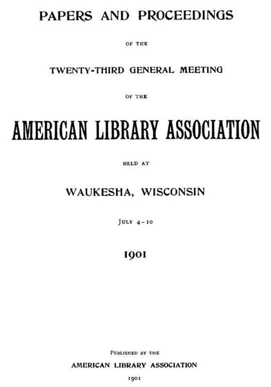 Papers and Proceedings of the Twenty-Third General Meeting of the American Library Association Held at Waukesha, Wisconsin, Jul 4-10, 1901