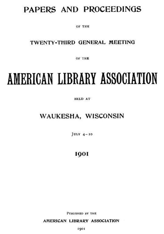 Papers and Proceedings of the Twenty-Third General Meeting of the American Library Association Held at Waukesha, Wisconsin, Jul 4-10, 1901