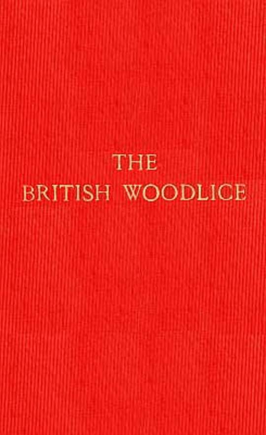 The British Woodlice Being a Monograph of the Terrestrial Isopod Crustacea Occurring in the British Islands