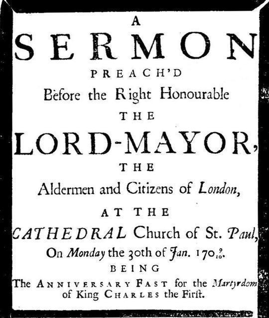 A sermon preach'd before the Right Honourable the Lord-Mayor : the aldermen and citizens of London at the Cathedral-Church of St. Paul on Monday the 30th of Jan. 1709/10 being the anniversary fast for the Martyrdom of King Charles