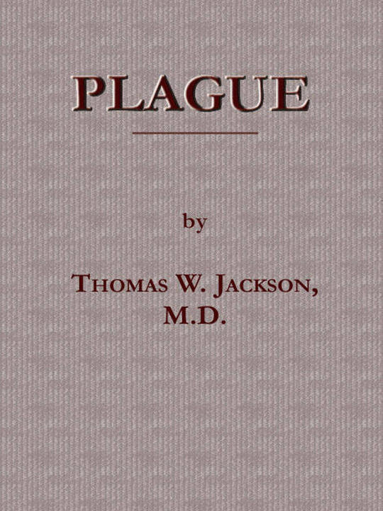 Plague Its Cause and the Manner of its Extension—Its Menace—Its Control and Suppression—Its Diagnosis and Treatment