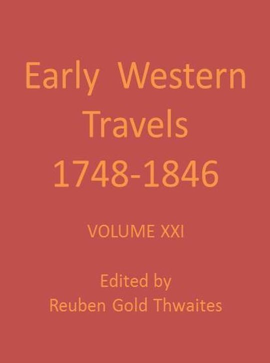 Early Western Travels 1748-1846, Volume 21