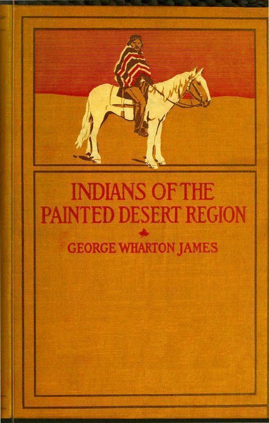 The Indians of the Painted Desert Region Hopis, Navahoes, Wallapais, Havasupais