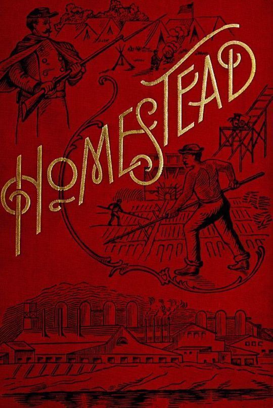 Homestead A Complete History of the Struggle of July, 1892, between the Carnegie-Steel Company, Limited, and the Amalgamated Association of Iron and Steel Workers