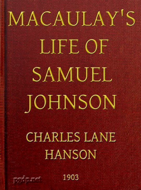 Macaulay's Life of Samuel Johnson With a Selection from his Essay on Johnson