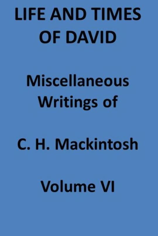 Life and Times of David Miscellaneous Writings of C. H. Mackintosh, volume VI