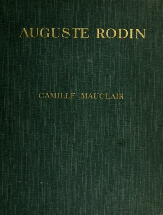 Auguste Rodin The Man - His Ideas - His Work