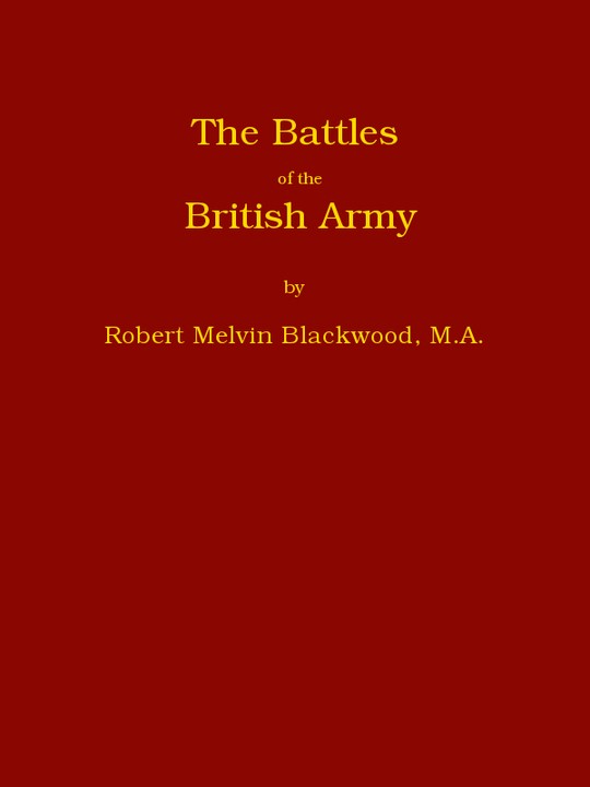 The Battles of the British Army Being a Popular Account of All the Principal Engagements During the Last Hundred Years