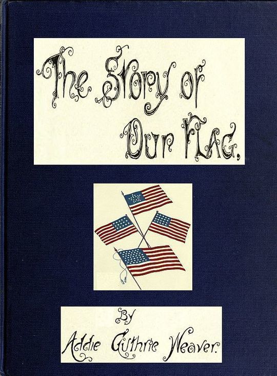 The Story of Our Flag Colonial and National, with Historical Sketch of the Quakeress Betsy Ross