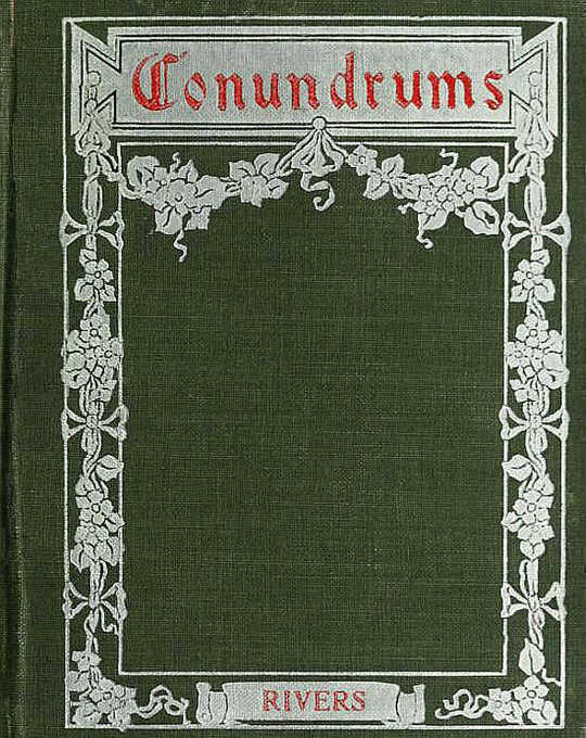 Conundrums, Riddles and Puzzles Containing one thousand of the latest and best conundrums, gathered from every conceivable source, and comprising many that are entirely new and original