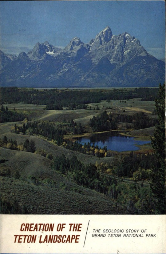 Creation of the Teton Landscape The Geologic Story of Grand Teton National Park