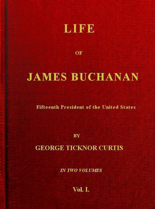 Life of James Buchanan, v. 1 (of 2)
Fifteenth President of the United States