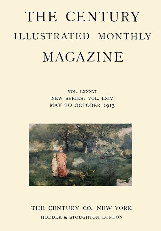 The Century Illustrated Monthly Magazine (May 1913)
Vol. LXXXVI. New Series: Vol. LXIV. May to October, 1913