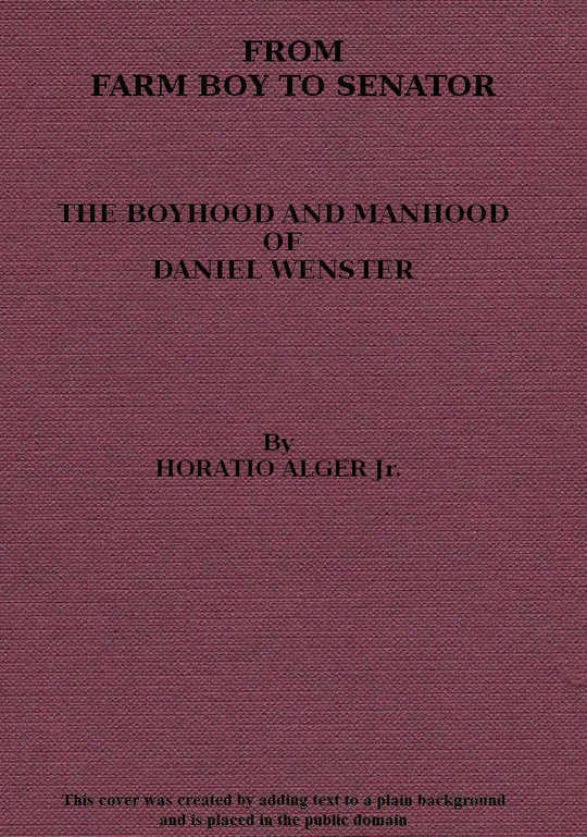 From Farm Boy to Senator
Being the History of the Boyhood and Manhood of Daniel Webter