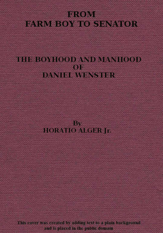 From Farm Boy to Senator
Being the History of the Boyhood and Manhood of Daniel Webter