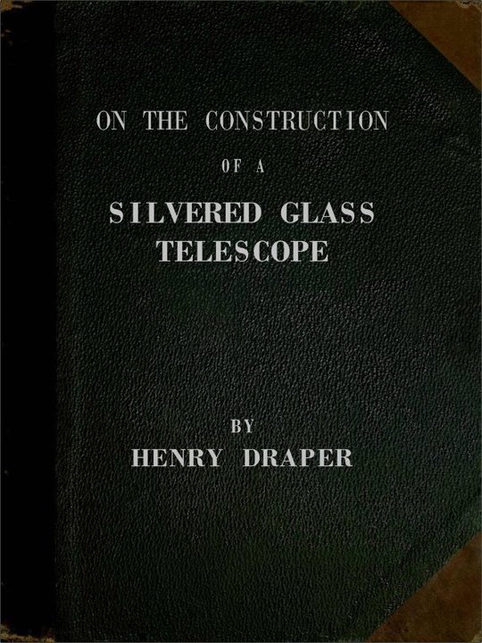 On the Construction of a Sivered Glass Telescope
Fifteen and a half inches in aperture and its use in
celestial photography