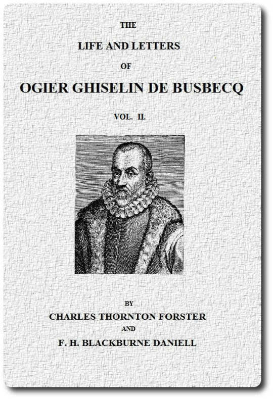 The life and letters of Ogier Ghiselin de Busbecq, Vol. II (of 2)