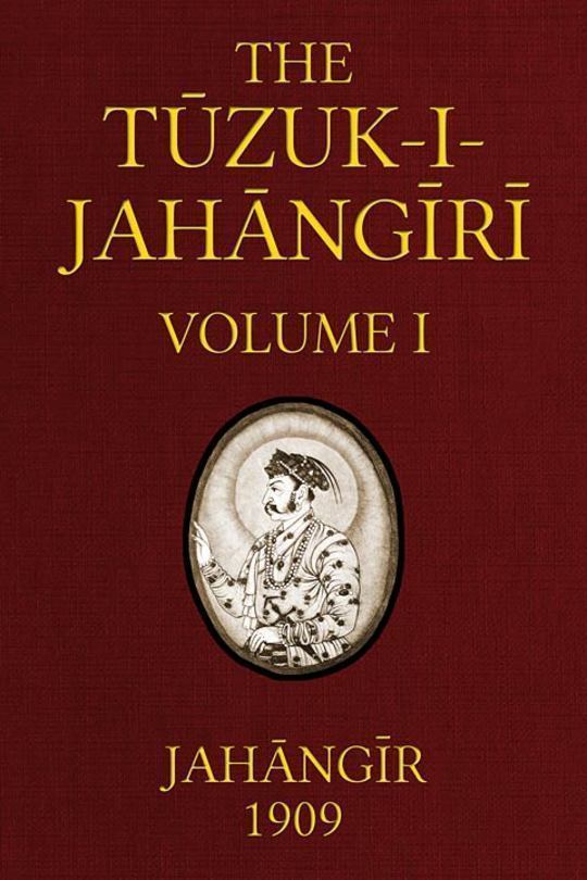 The Tuzuk-i-Jahangiri: or, Memoirs of Jahangir