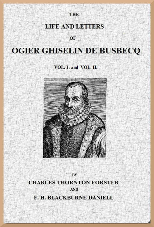 The Life and Letters of Ogier Ghiselin de Busbecq, Volumes I and II