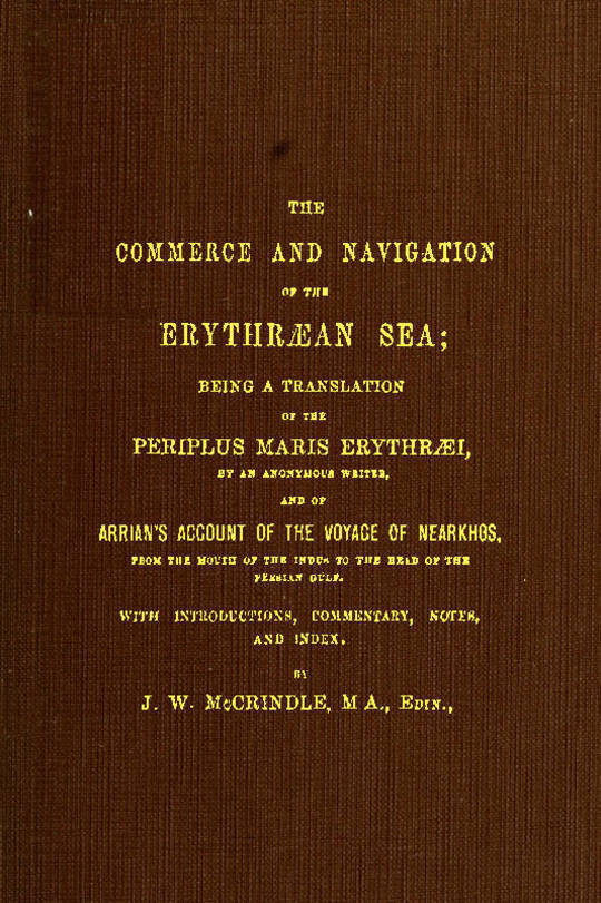 The Commerce and Navigation of the Erythraean Sea
Being a Translation of the Periplus Maris Erythraei and
Arrian's Account of the Voyage of Nearkhos