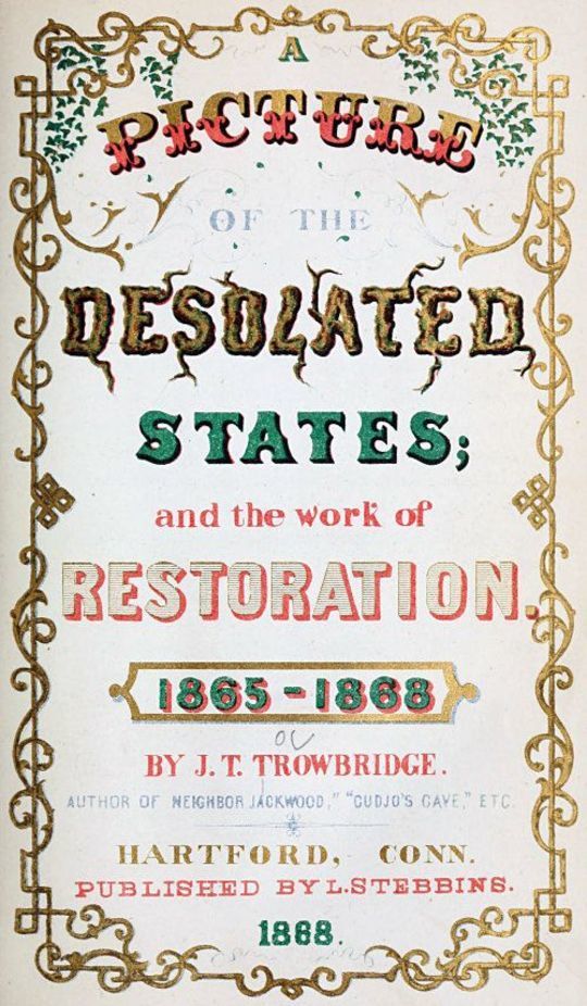 A Picture of the Desolated States
and the Work of Restoration. 1865-1868