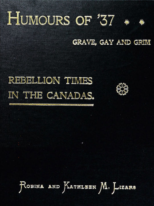 Humours of '37, Grave, Gay and Grim
Rebellion Times in the Canadas