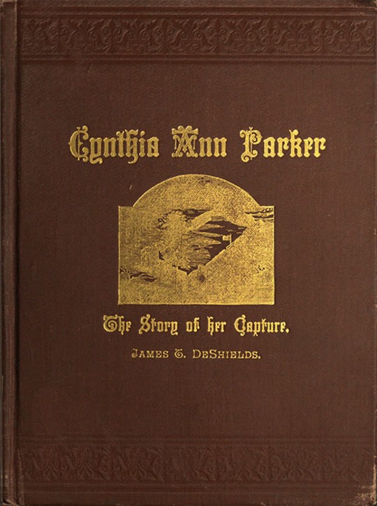 Cynthia Ann Parker
The Story of her Capture at the Massacre of the Inmates of Parker's Fort