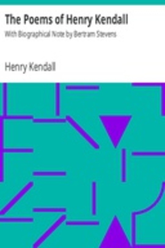 The Poems of Henry Kendall With Biographical Note by Bertram Stevens