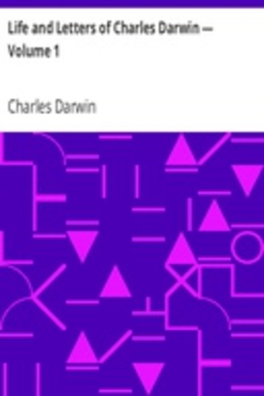 Life and Letters of Charles Darwin — Volume 1