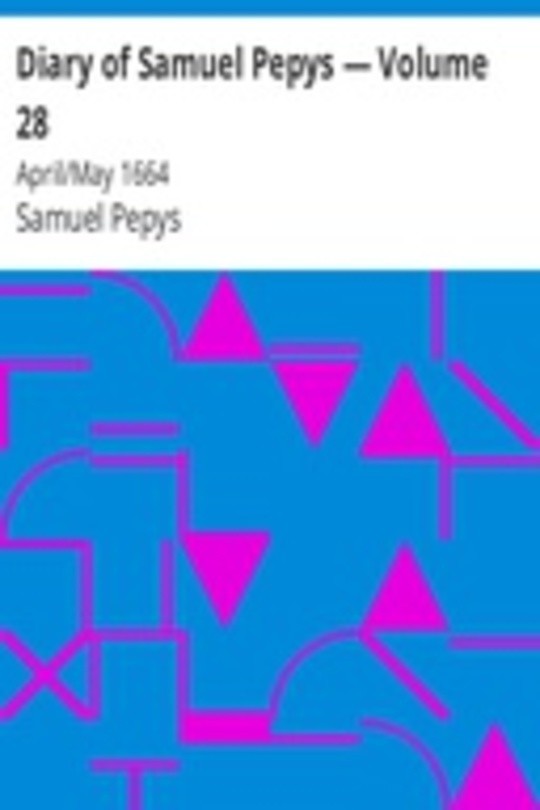 Diary of Samuel Pepys — Volume 28: April/May 1664