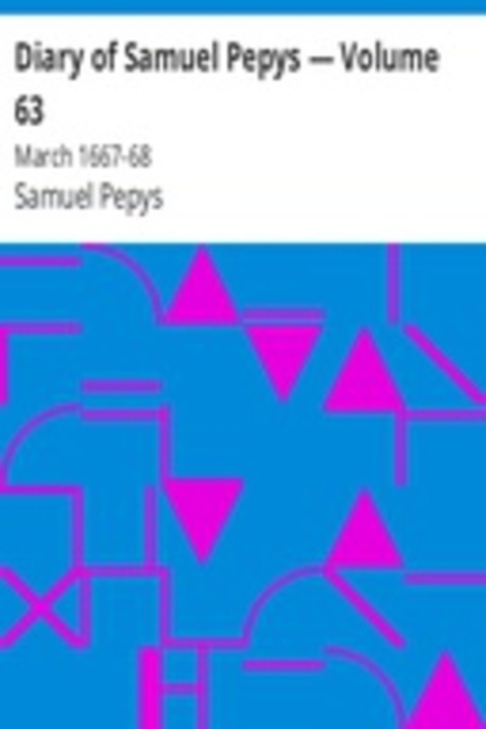 Diary of Samuel Pepys — Volume 63: March 1667-68