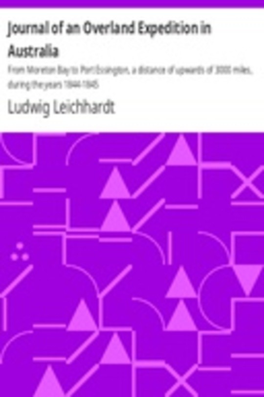 Journal of an Overland Expedition in Australia From Moreton Bay to Port Essington, a distance of upwards of 3000 miles, during the years 1844-1845