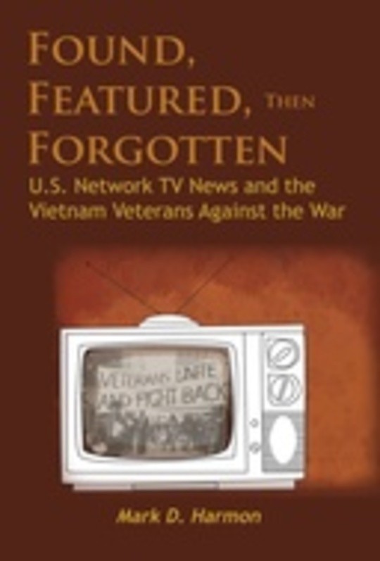 Found, Featured, then Forgotten: U.S. Network TV News and the Vietnam Veterans Against the War