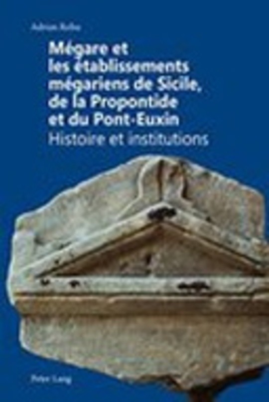 Mégare et les établissements mégariens de Sicile, de la Propontide et du Pont-Euxin. Histoire et institutions