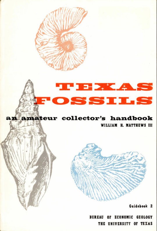 Texas Fossils: An Amateur Collector's Handbook
Texas Bureau of Economic Geology Guidebook 2