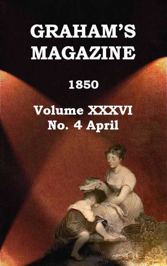 Graham's Magazine, Vol. XXXVI, No. 4, April 1850