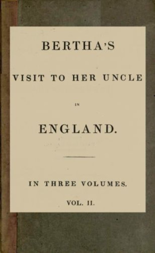 Bertha's Visit to her Uncle in England; vol. 2
in three Volumes